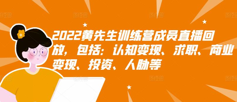 2022黄先生训练营成员直播回放，包括：认知变现、求职、商业变现、投资、人脉等-桐创网