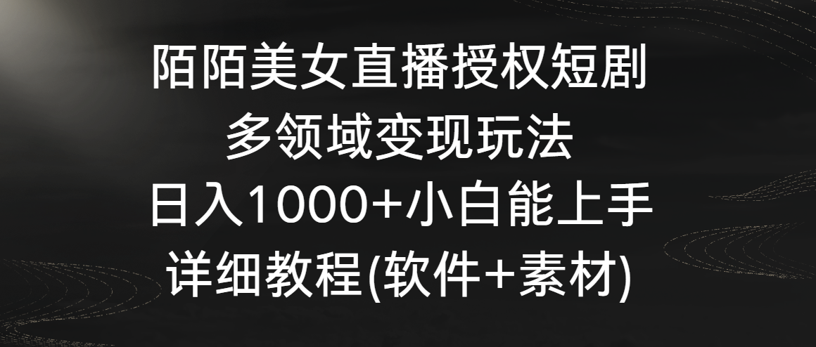 陌陌美女直播授权短剧，多领域变现玩法，日入1000+小白能上手，详细教程-桐创网