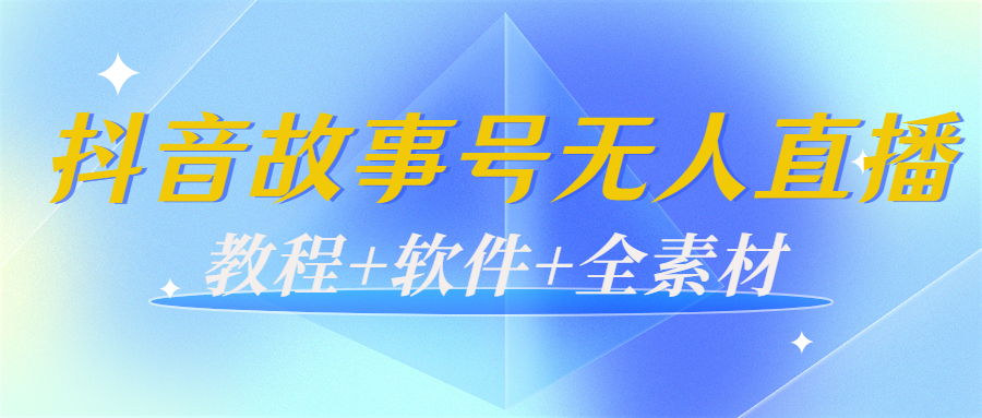 外边698的抖音故事号无人直播：6千人在线一天变现200（教程+软件+全素材）-桐创网