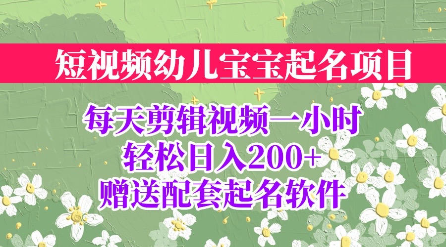 （6648期）短视频幼儿宝宝起名项目，全程投屏实操，赠送配套软件-桐创网