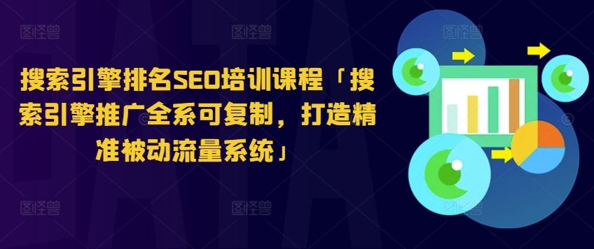 搜索引擎排名SEO培训课程「搜索引擎推广全系可复制，打造精准被动流量系统」-桐创网