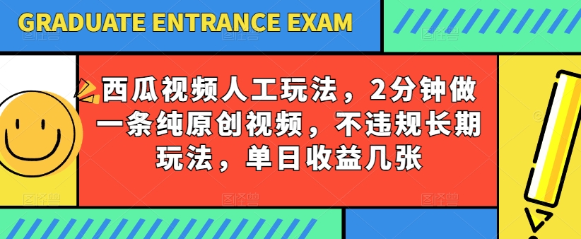 西瓜视频写字玩法，2分钟做一条纯原创视频，不违规长期玩法，单日收益几张-桐创网