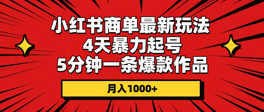 （10779期）小红书商单最新玩法 4天暴力起号 5分钟一条爆款作品 月入1000+-桐创网