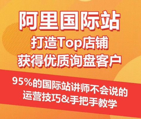 【阿里国际站】打造Top店铺&获得优质询盘客户，​95%的国际站讲师不会说的运营技巧-桐创网