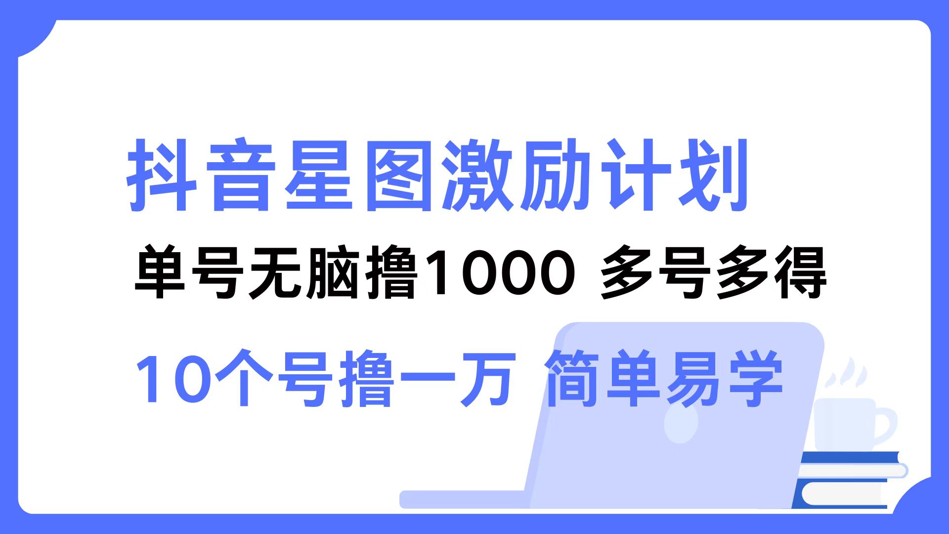 抖音星图激励计划 单号可撸1000  2个号2000  多号多得 简单易学-桐创网