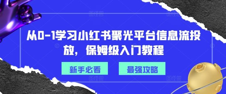 从0-1学习小红书聚光平台信息流投放，保姆级入门教程-桐创网