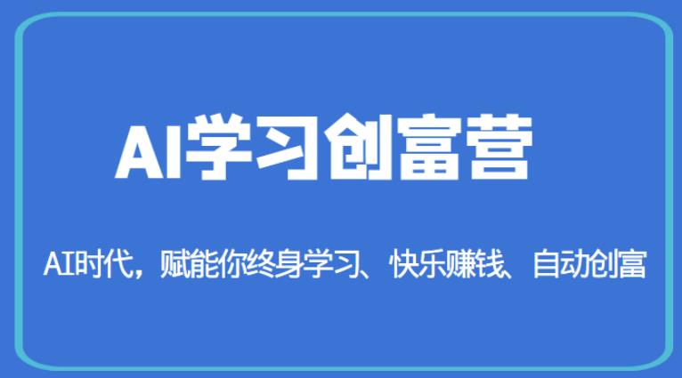 AI学习创富营-AI时代，赋能你终身学习、快乐赚钱、自动创富-桐创网