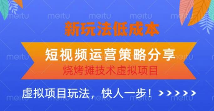 低成本烧烤摊技术虚拟项目新玩法，短视频运营策略分享，快人一步【揭秘】-桐创网