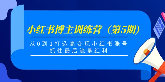 小红书博主训练营（第5期)，从0到1打造高变现小红书账号，抓住最后流量红利-桐创网