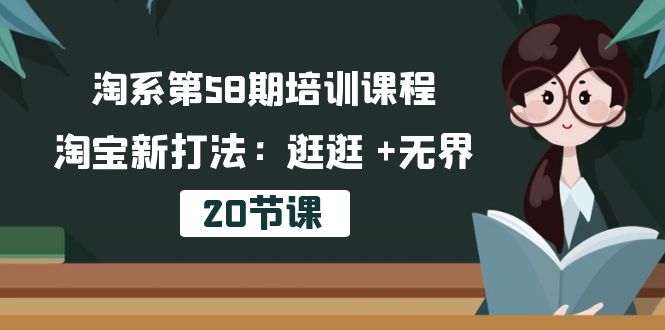 （10491期）淘系第58期培训课程，淘宝新打法：逛逛 +无界（20节课）-桐创网