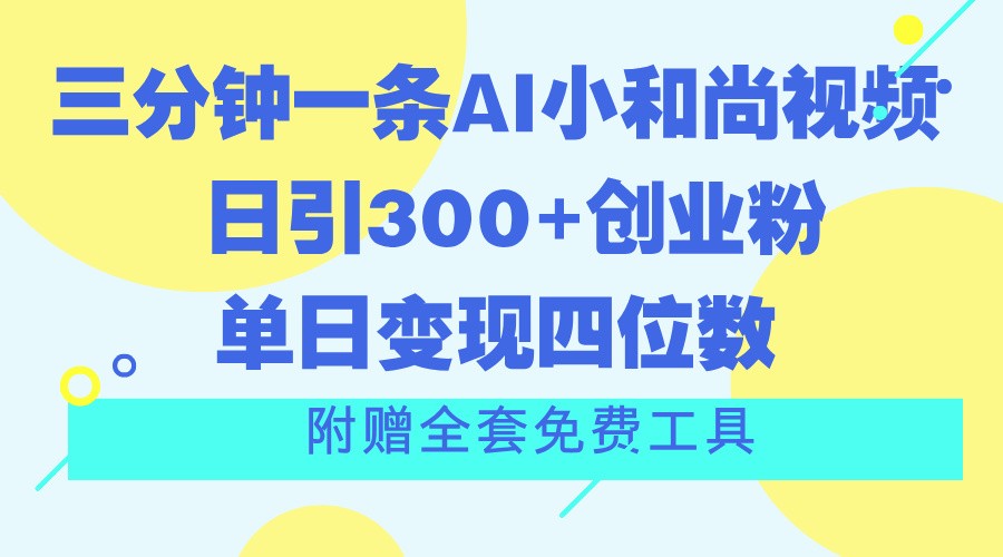 三分钟一条AI小和尚视频 ，日引300+创业粉。单日变现四位数 ，附赠全套免费工具-桐创网