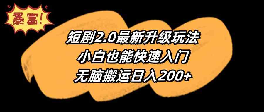 （9375期）短剧2.0最新升级玩法，小白也能快速入门，无脑搬运日入200+-桐创网