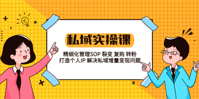 （5805期）私域实战课程：精细化管理SOP 裂变 复购 转粉 打造个人IP 私域增量变现问题-桐创网