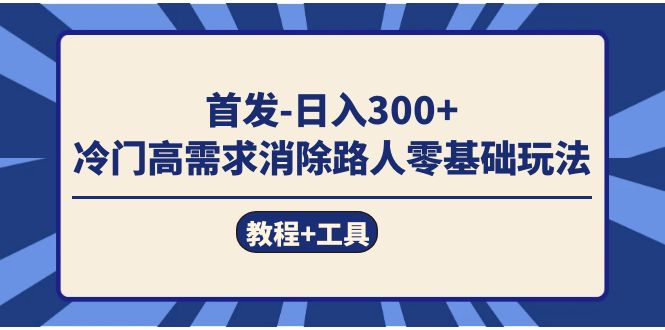 （7534期）首发日入300+  冷门高需求消除路人零基础玩法（教程+工具）-桐创网