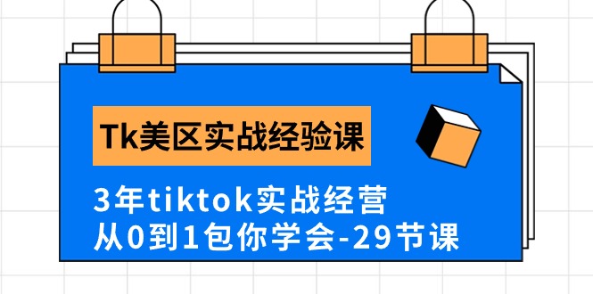 Tk美区实战经验课程分享，3年tiktok实战经营，从0到1包你学会（29节课）-桐创网