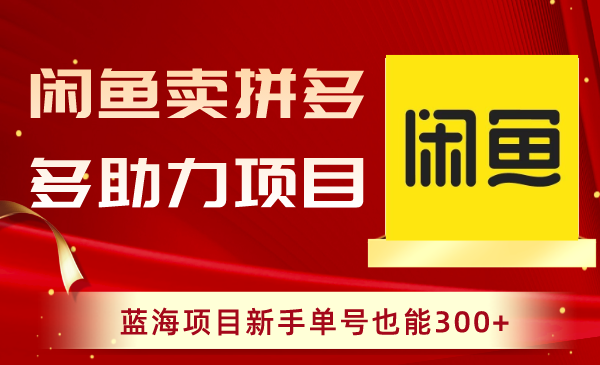 （8452期）闲鱼卖拼多多助力项目，蓝海项目新手单号也能300+-桐创网