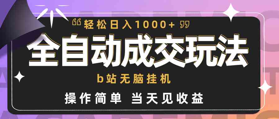 （9453期）全自动成交  b站无脑挂机 小白闭眼操作 轻松日入1000+ 操作简单 当天见收益-桐创网