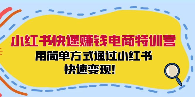 （12133期）小红书快速赚钱电商特训营：用简单方式通过小红书快速变现！-桐创网