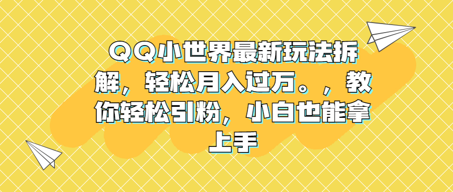 （6775期）QQ小世界最新玩法拆解，轻松月入过万。教你轻松引粉，小白也能拿上手-桐创网