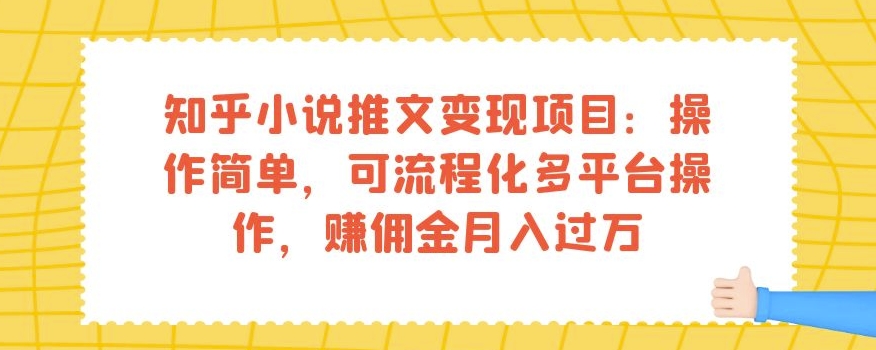 知乎小说推文变现项目：操作简单，可流程化多平台操作，赚佣金月入过万-桐创网