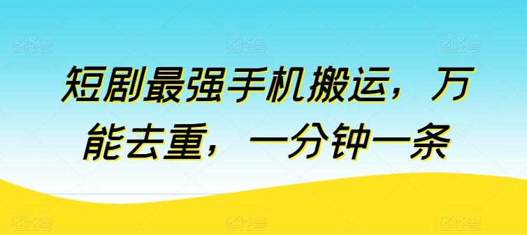 短剧最强手机搬运，万能去重，一分钟一条-桐创网