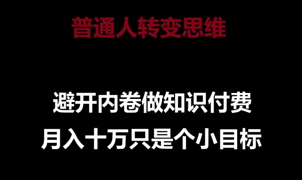 普通人转变思维，避开内卷做知识付费，月入十万只是一个小目标-桐创网