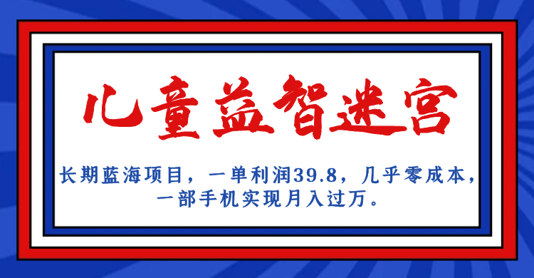 （7035期）长期蓝海项目 儿童益智迷宫 一单利润39.8 几乎零成本 一部手机实现月入过万-桐创网