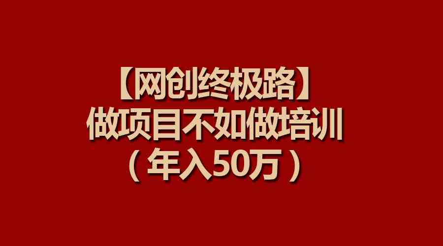 （9550期）【网创终极路】做项目不如做项目培训，年入50万-桐创网