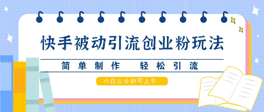 快手被动引流创业粉玩法，简单制作 轻松引流，小白三分钟可上手-桐创网