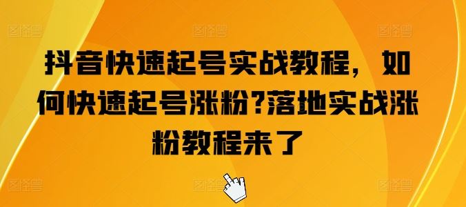 抖音快速起号实战教程，如何快速起号涨粉?落地实战涨粉教程来了-桐创网