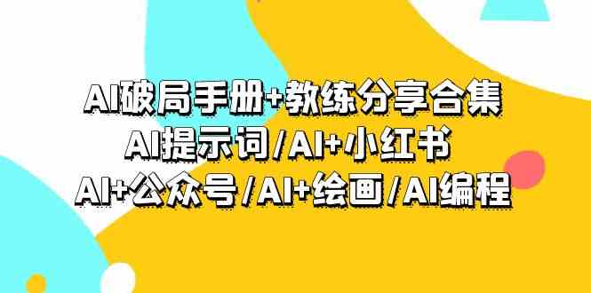 AI破局手册+教练分享合集：AI提示词/AI+小红书 /AI+公众号/AI+绘画/AI编程-桐创网