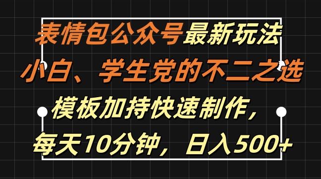 表情包公众号最新玩法，小白、学生党的不二之选，模板加持快速制作，每天10分钟，日入500+-桐创网