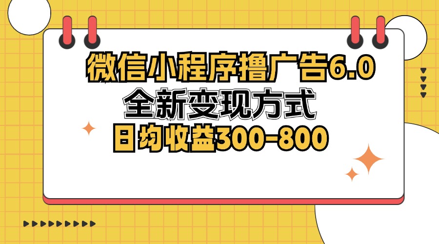 （12935期）微信小程序撸广告6.0，全新变现方式，日均收益300-800-桐创网