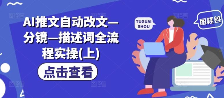 AI推文自动改文—分镜—描述词全流程实操(上)-桐创网