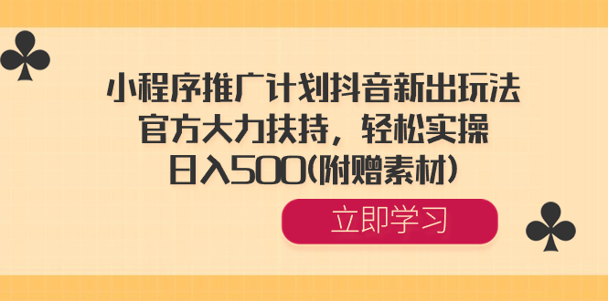 （8532期）小程序推广计划抖音新出玩法，官方大力扶持，轻松实操，日入500(附赠素材)-桐创网