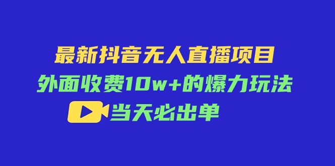 （11212期）最新抖音无人直播项目，外面收费10w+的爆力玩法，当天必出单-桐创网