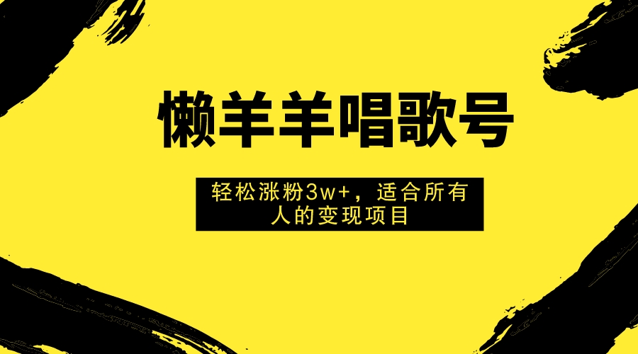 （7721期）懒羊羊唱歌号，轻松涨粉3w+，适合所有人的变现项目！-桐创网