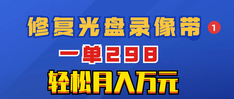 （8362期）超冷门项目：修复光盘录像带，一单298，轻松月入万元-桐创网