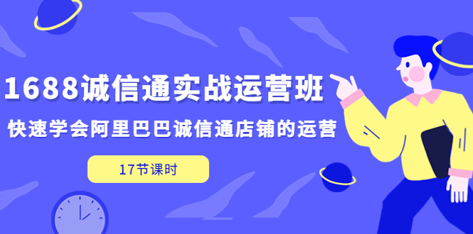 （5189期）1688诚信通实战运营班，快速学会阿里巴巴诚信通店铺的运营(17节课)-桐创网