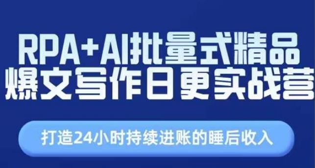 RPA+AI批量式精品爆文写作日更实战营，打造24小时持续进账的睡后收入-桐创网