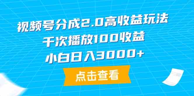 （9716期）视频号分成2.0高收益玩法，千次播放100收益，小白日入3000+-桐创网