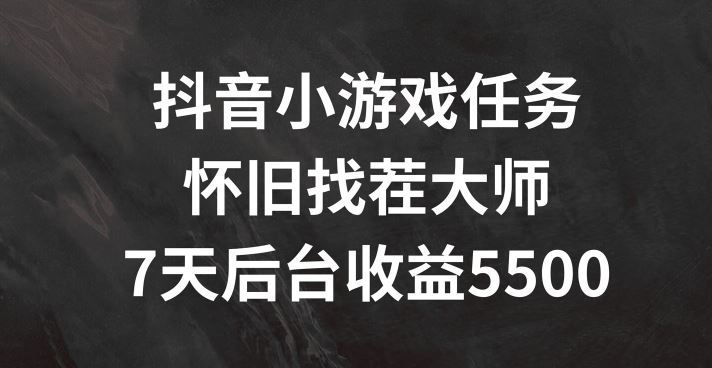 抖音小游戏任务，怀旧找茬，7天收入5500+【揭秘】-桐创网