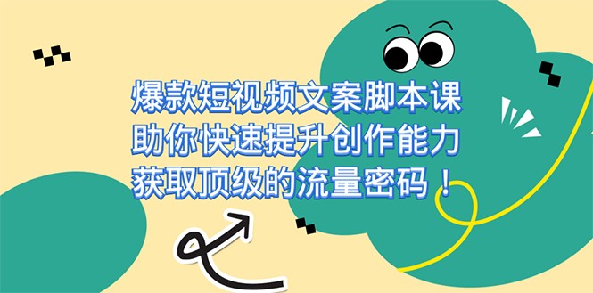 爆款短视频文案脚本课，助你快速提升创作能力，获取顶级的流量密码-桐创网