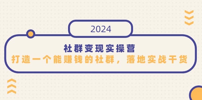 社群变现实操营，打造一个能赚钱的社群，落地实战干货，尤其适合知识变现-桐创网