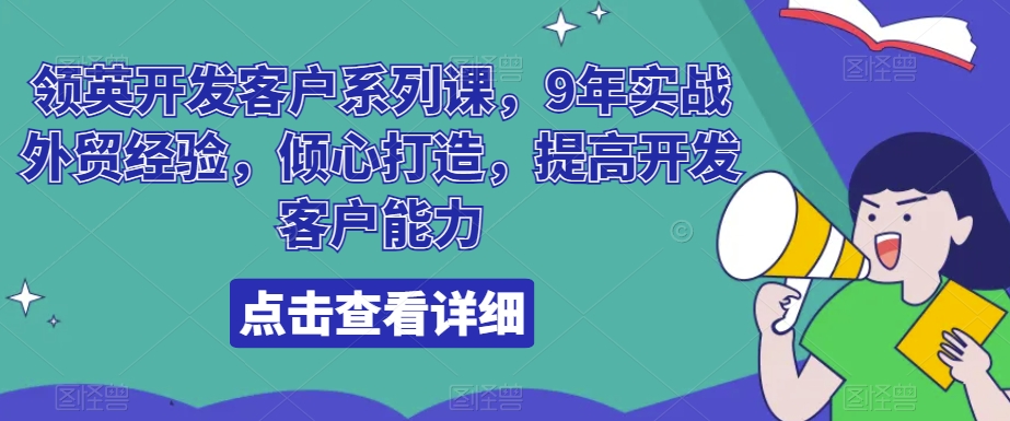 领英开发客户系列课，9年实战外贸经验，倾心打造，提高开发客户能力-桐创网