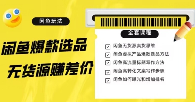 闲鱼无货源赚差价进阶玩法，爆款选品，资源寻找，引流变现全套教程（11节课）【揭秘】-桐创网