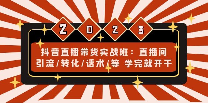 （4799期）抖音直播带货实战班：直播间引流/转化/话术/等 学完就开干(无中创水印)-桐创网