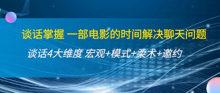 谈话掌握一部电影的时间解决聊天问题：谈话四大维度:宏观+模式+柔术+邀约-桐创网