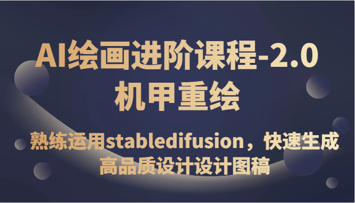 AI绘画进阶课程-2.0机甲重绘，熟练运用stabledifusion，快速生成高品质设计设计图稿-桐创网