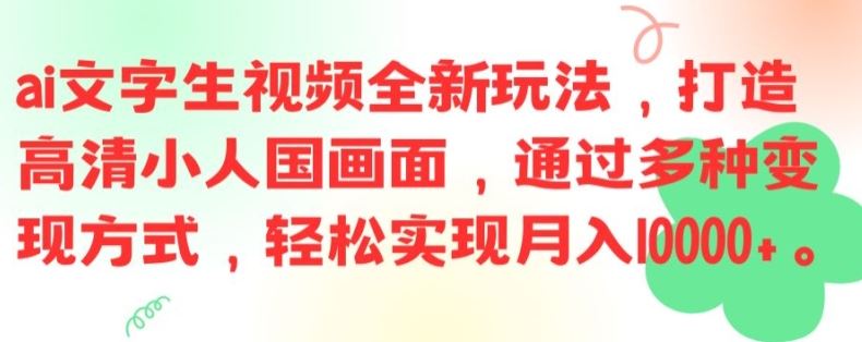 ai文字生视频全新玩法，打造高清小人国画面，通过多种变现方式，轻松实现月入1W+【揭秘】-桐创网